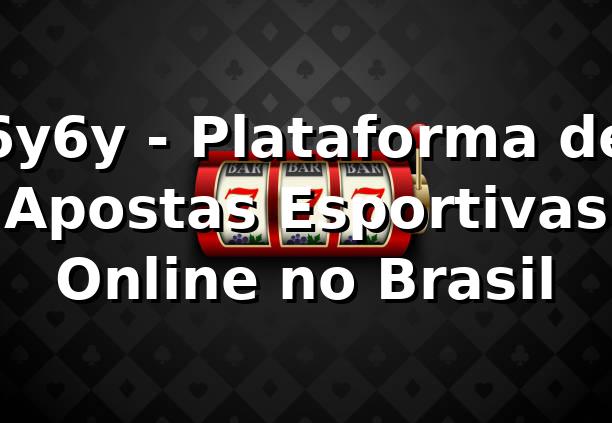 6y6y - Plataforma de Apostas Esportivas Online no Brasil
